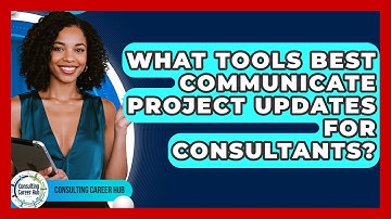 What Tools Best Communicate Project Updates For Consultants? - Consulting Career Hub
