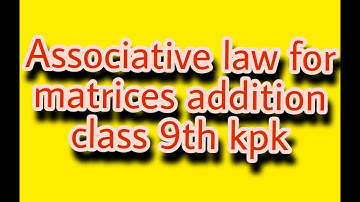 Associative law for matrix addition class 9th  kpk