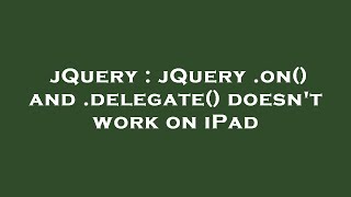 jQuery : jQuery .on() and .delegate() doesn't work on iPad