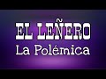 El Leñero - "La Polémica" - Capítulo 25