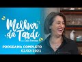 MELHOR DA TARDE COM CATIA FONSECA - 02/02/2021 - PROGRAMA COMPLETO