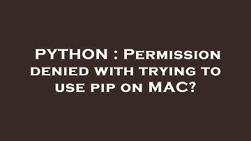 PYTHON : Permission denied with trying to use pip on MAC?