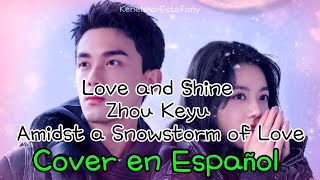 AMIDST A SNOWSTORM OF LOVE ● LOVE AND SHINE ● ZHOU KEYU - COVER EN ESPAÑOL   #cdrama