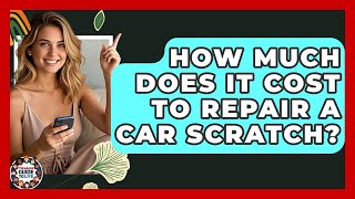 How Much Does It Cost To Repair A Car Scratch? - Teenager Guide to Life