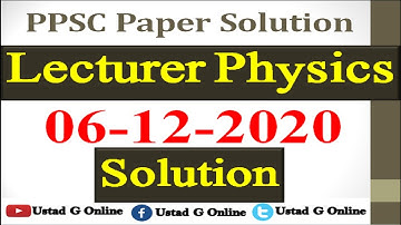 Lecturer Physics Paper | 06-12-2020 | PPSC Lecturer Physics Solution | GK |