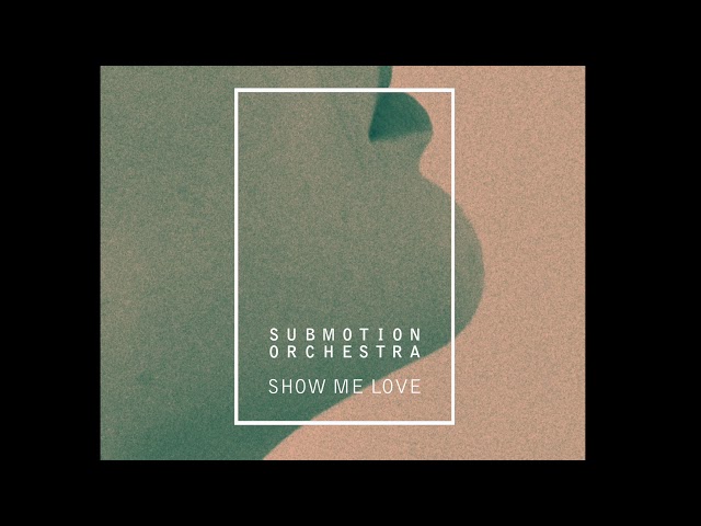 Submotion Orchestra - Show Me Love