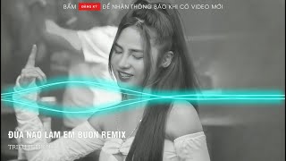 Đứa Nào Làm Em Buồn - Hoàn Remix 2022