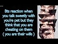 BTS Imagine [ Bts reaction when you talk with you’re pet but they think you are cheating on them ]