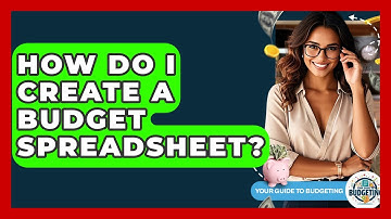 How Do I Create A Budget Spreadsheet? - Your Guide to Budgeting