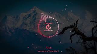 Aiyo - Mountains of Uttarakhand | One Hour Stream Music