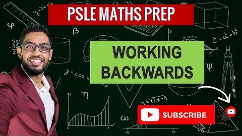 Working Backwards | Learn Problem Sums | PSLE MATHS PREP