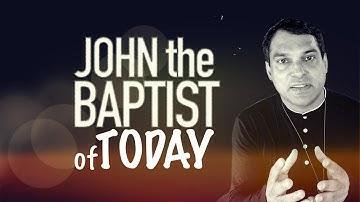 John the Baptist of Today (Luke 3:1-6) 2nd Sunday of Advent