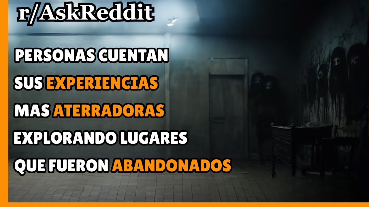 Personas comparten su experiencia más aterradora EXPLORANDO lugares abandonados /Askreddit