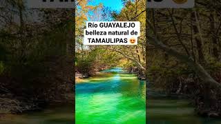 TAMAULIPAS Río GUAYALEJO belleza natural 😍