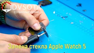 Ремонт Apple Watch 5я серия. Замена стекла Apple Watch. Apple Watch Series 5 change glass