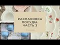 Распаковка посуды часть 3.