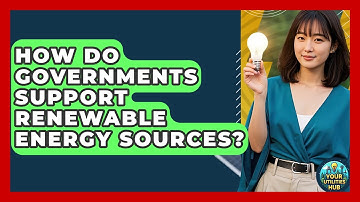 How Do Governments Support Renewable Energy Sources? - Your Utilities Hub