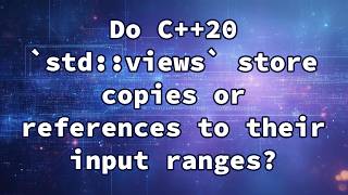 Do C++20 `std::views` store copies or references to their input ranges