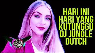 HARI INI HARI YANG KUTUNGGU DJ JUNGLE DUTCH