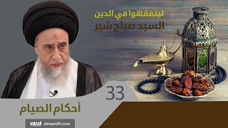 أحكام الصيام في شهر رمضان (الحلقة الثالثة والثلاثون) - السيد صباح شبر