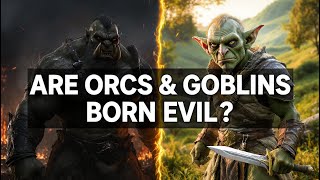 Are Orcs and Goblins Really Born Evil?