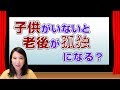 子供や孫がいないと老後は孤独になるのか？