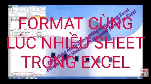 Định dạng nhiều sheet cùng lúc trong Excel. Format many sheets at the same time in Excel.