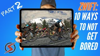 ZWIFT FOR BEGINNERS: Top 10 Guaranteed Ways To Not Get Bored (Part II)