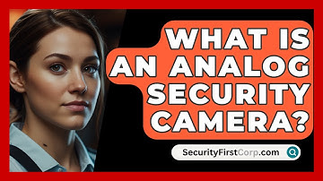 What Is An Analog Security Camera? - SecurityFirstCorp.com