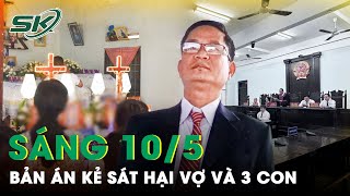 Sáng 10/5: Tuyên Án Tử Hình Kẻ Thủ Ác Dùng Khí CO Sát Hại Vợ Và 3 Con Đang Ngủ Ở Khánh Hòa | SKĐS