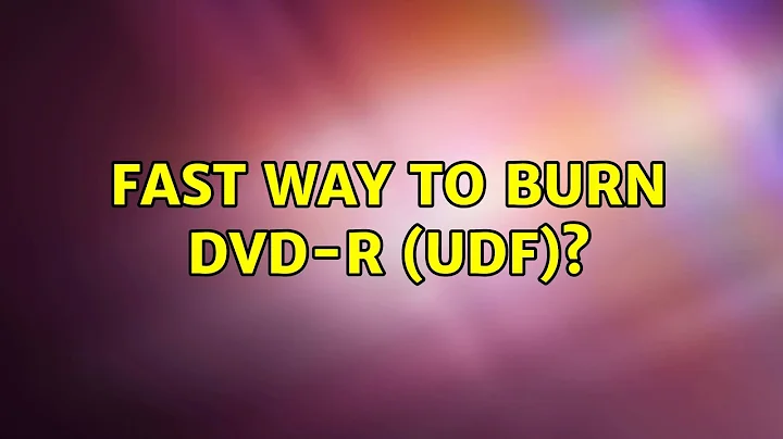 Ubuntu: Fast way to burn DVD-R (UDF)? (2 Solutions!!)