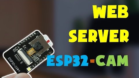 10 PHÚT Lập Trình WebServer ESP32-CAM