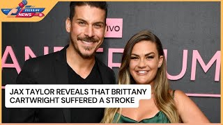 Jax Taylor Reveals That Brittany Cartwright Suffered a Stroke