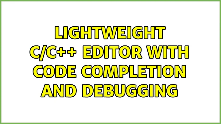 Ubuntu: Lightweight C/C++ editor with code completion and debugging