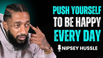💡 Push Yourself to Be Happy Every Day, Even When Life Is Hard | NIPSEY HUSSLE