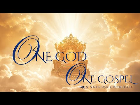One God – One Gospel – Part Three | Senior Pastor Dannie Hood | 7.13.25