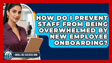 How Do I Prevent Staff From Being Overwhelmed By New Employee Onboarding? - Small Biz Success Hub