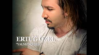 Ertuğ Özel - Yalnız Sevmek(2.Single)