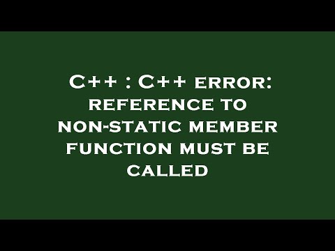 C++ : C++ error: reference to non-static member function must be called