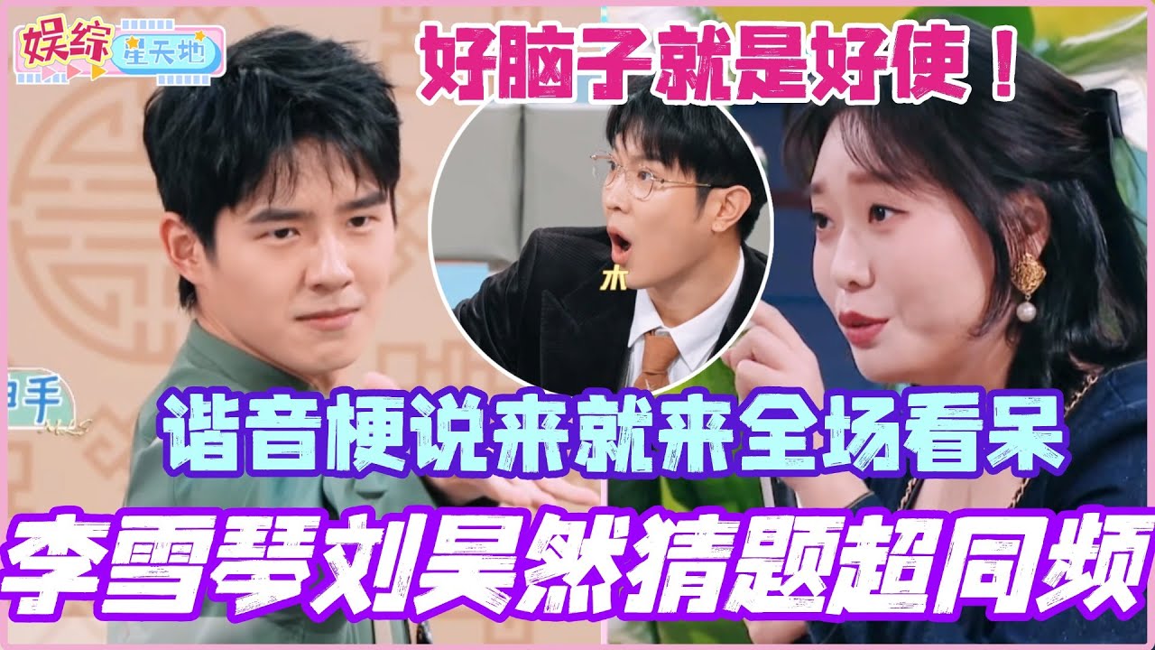 李雪琴刘昊然猜题超同频！谐音梗说来就来全场看呆！好脑子就是好使~