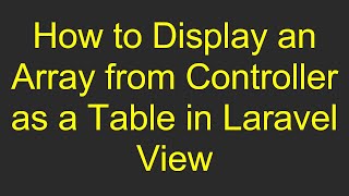 How to Display an Array from Controller as a Table in Laravel View