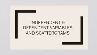 Independent & Dependent Variables and Scattergrams