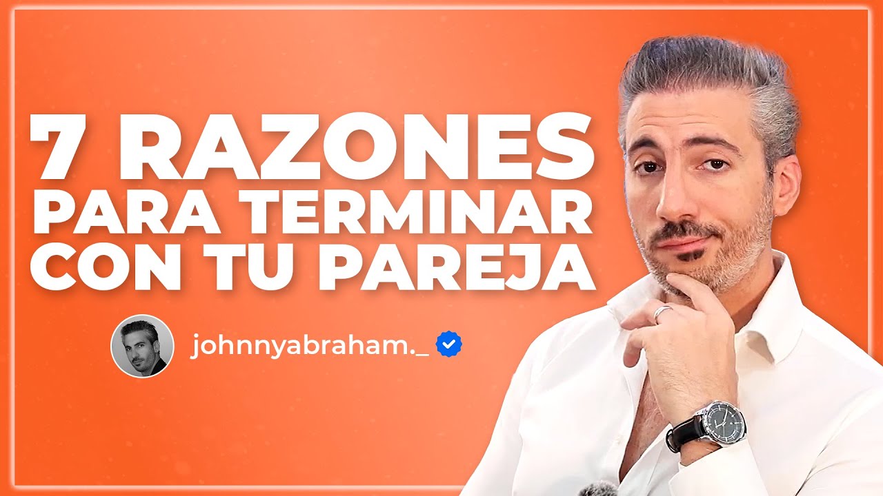 7 razones para TERMINAR tu relación - Johnny Abraham