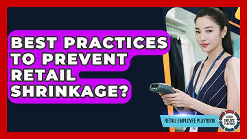 Best Practices To Prevent Retail Shrinkage? - Retail Employee Playbook