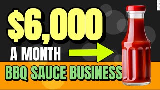 $6,000 MONTH How to Start a Successful Barbecue Sauce Is a Barbecue Sauce Business Profitable