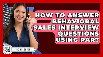 How To Answer Behavioral Sales Interview Questions Using PAR? - Find Sales Jobs