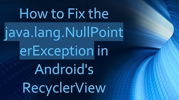 How to Fix the java.lang.NullPointerException in Android