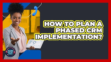 How To Plan A Phased CRM Implementation?