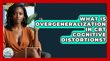 What Is Overgeneralization In CBT Cognitive Distortions? - CBT Toolkit