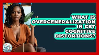 What Is Overgeneralization In CBT Cognitive Distortions? - CBT Toolkit